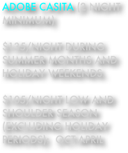 Adobe Casita (2 night minimum)

$135/Night during summer months and holiday weekends.

$105/Night Low and shoulder season (excluding holiday periods):  Oct-April






